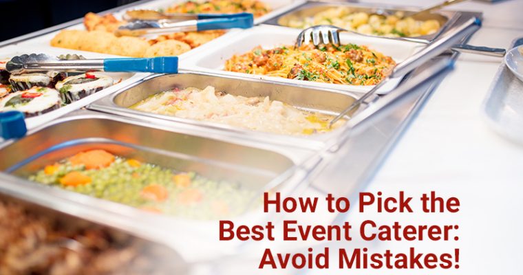 How to Pick the Best Event Caterer: Avoid Mistakes!