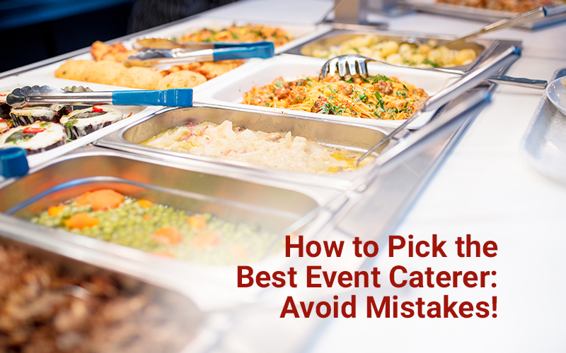 How to Pick the Best Event Caterer: Avoid Mistakes!